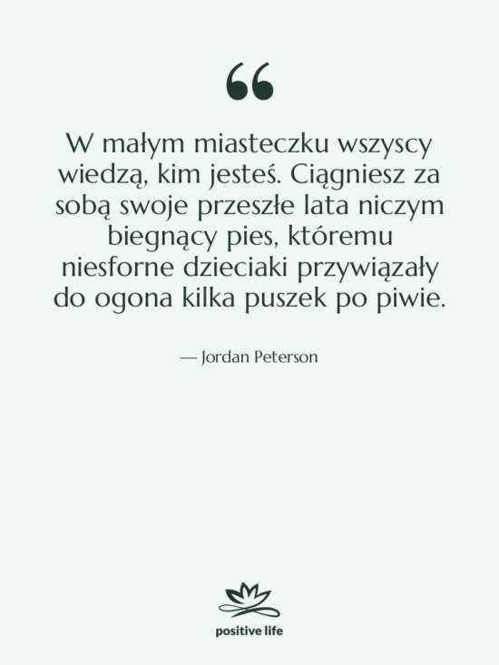 Cytat: Jordan Peterson - W małym miasteczku wszyscy wiedzą,…