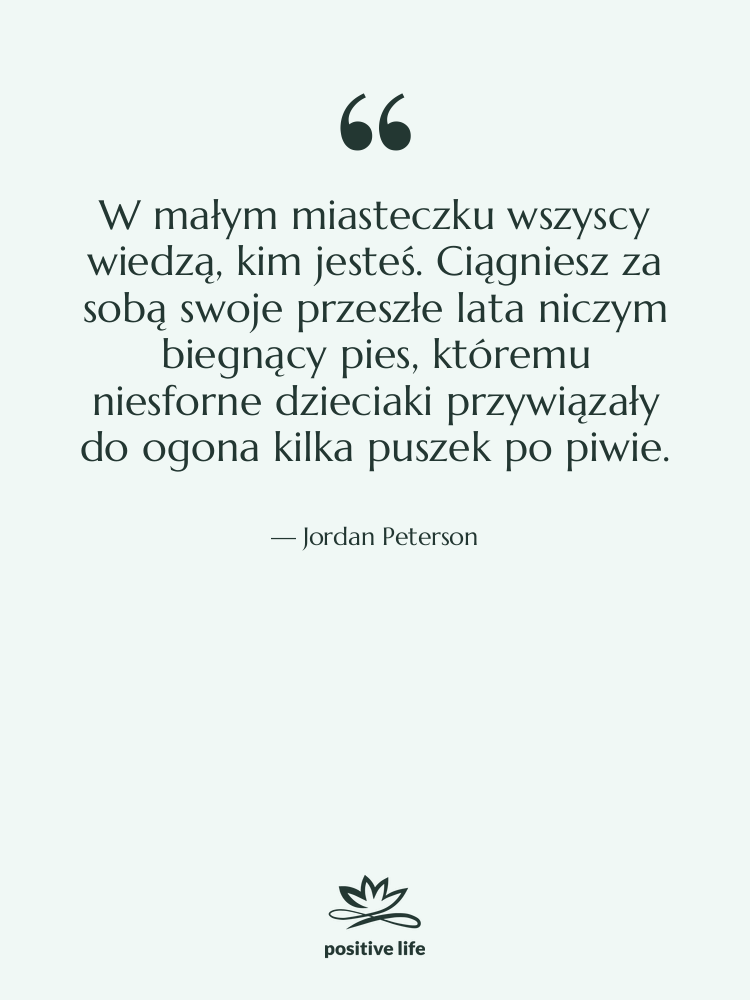 Cytat: Jordan Peterson - W małym miasteczku wszyscy wiedzą,…