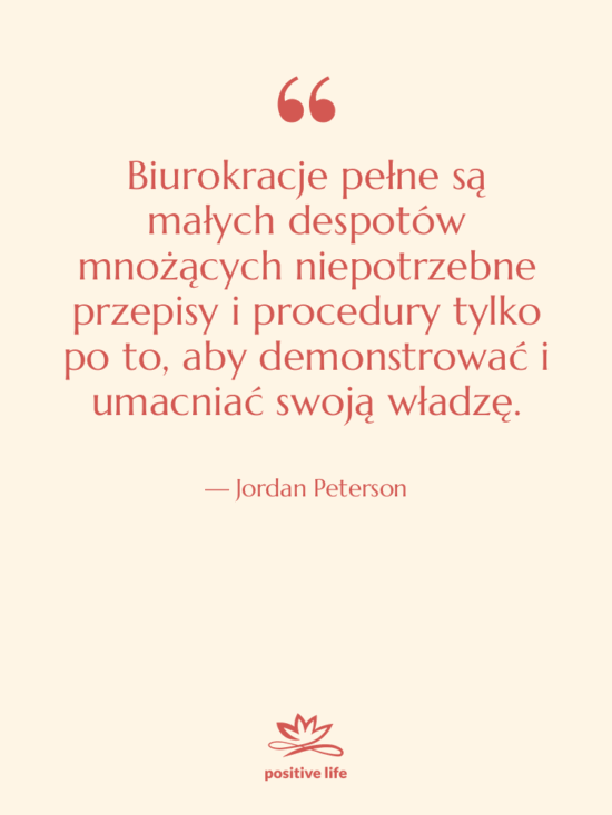 Cytat: Jordan Peterson - Biurokracje pełne są małych despotów…