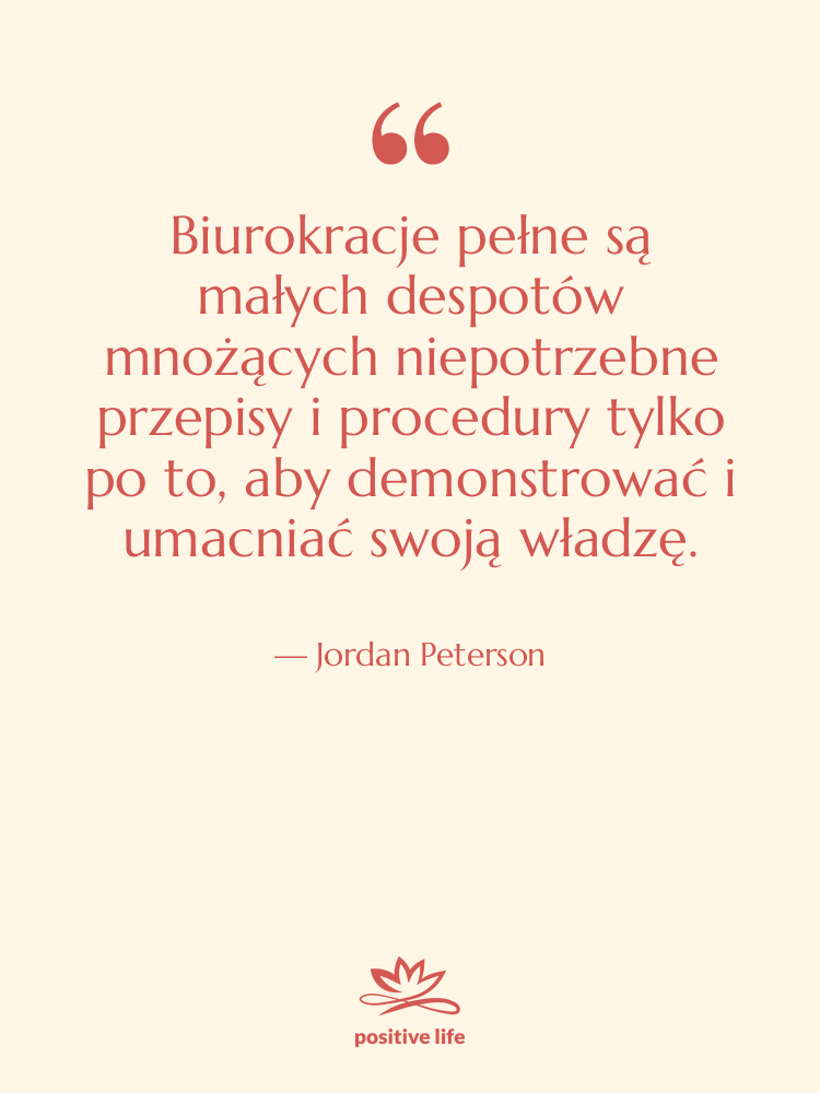 Cytat: Jordan Peterson - Biurokracje pełne są małych despotów…