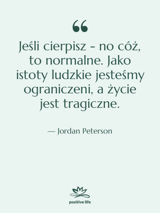 Cytat: Jordan Peterson - Jeśli cierpisz - no cóż,…