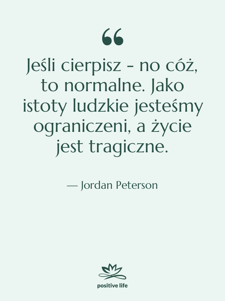 Cytat: Jordan Peterson - Jeśli cierpisz - no cóż,…