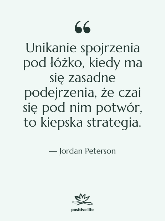 Cytat: Jordan Peterson - Unikanie spojrzenia pod łóżko, kiedy…