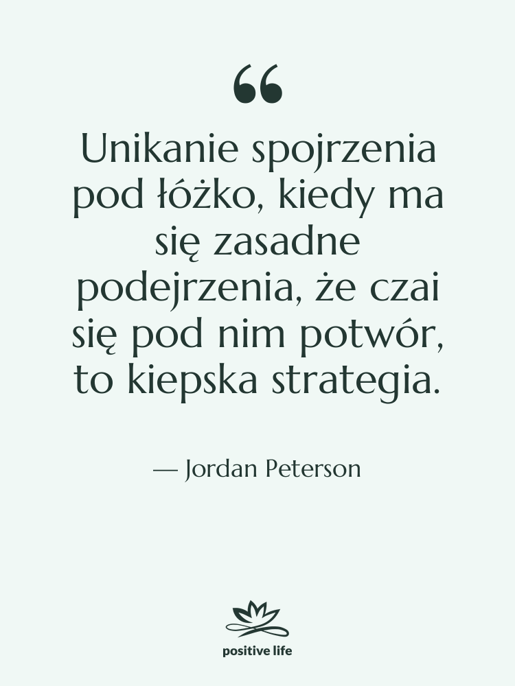 Cytat: Jordan Peterson - Unikanie spojrzenia pod łóżko, kiedy…