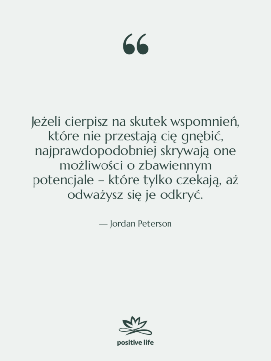 Cytat: Jordan Peterson - Jeżeli cierpisz na skutek wspomnień,…