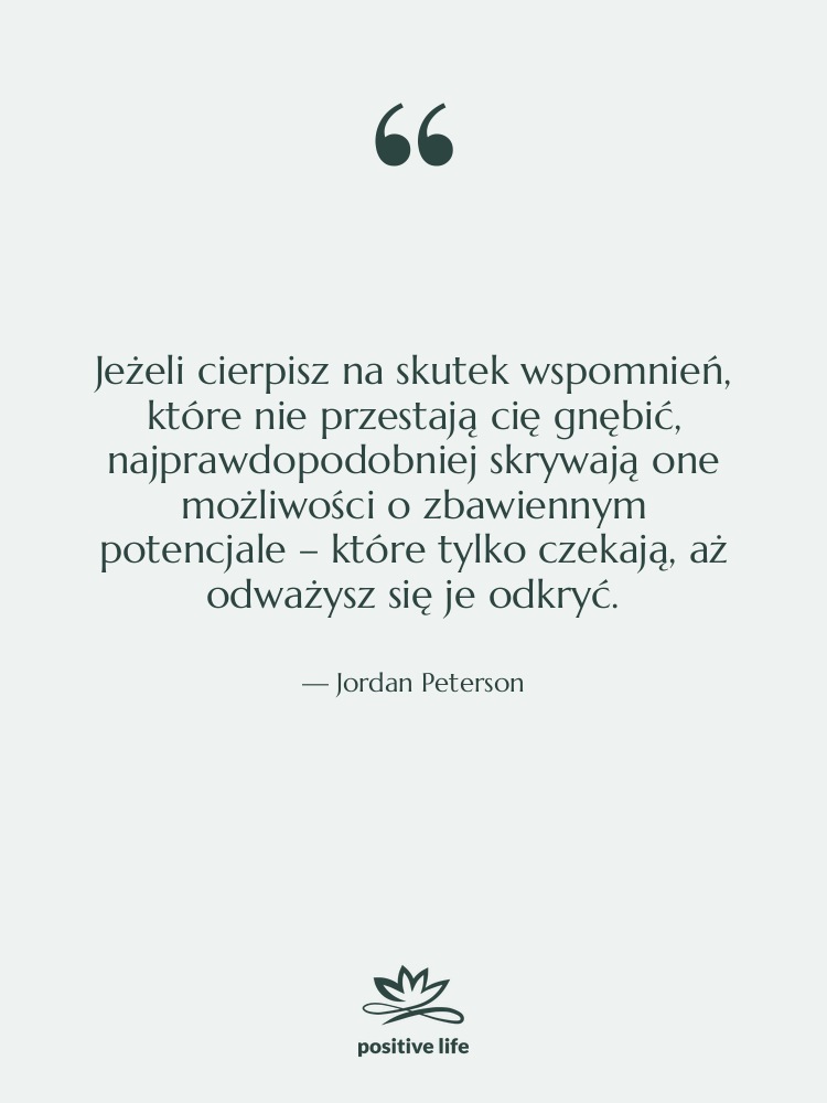 Cytat: Jordan Peterson - Jeżeli cierpisz na skutek wspomnień,…
