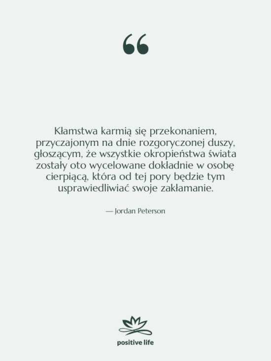 Cytat: Jordan Peterson - Kłamstwa karmią się przekonaniem, przyczajonym…