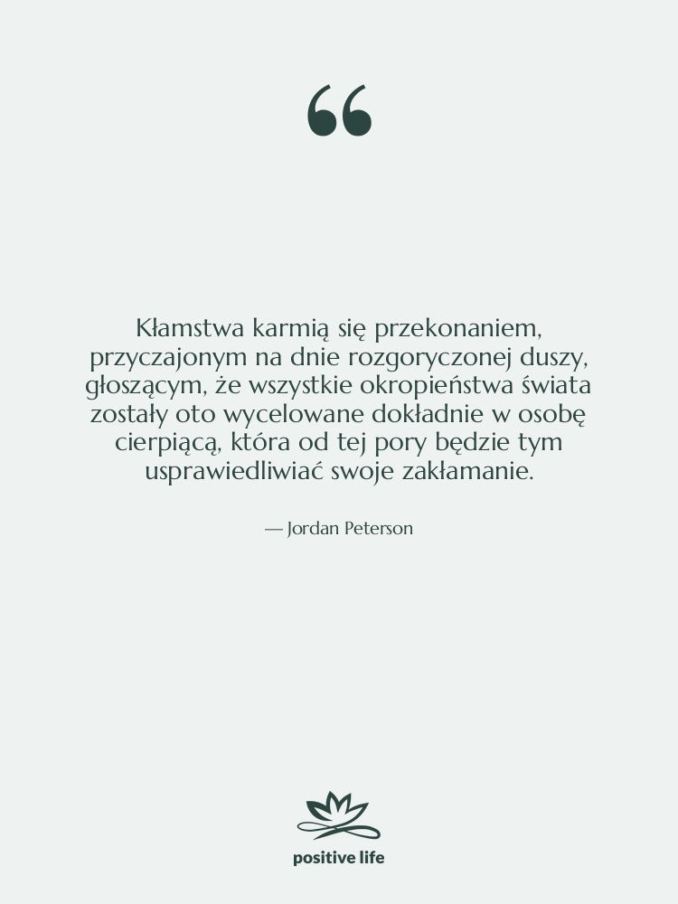 Cytat: Jordan Peterson - Kłamstwa karmią się przekonaniem, przyczajonym…