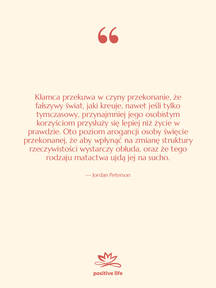 Cytat: Jordan Peterson - Kłamca przekuwa w czyny przekonanie,…
