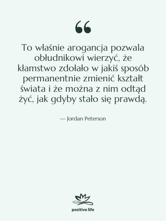 Cytat: Jordan Peterson - To właśnie arogancja pozwala obłudnikowi…