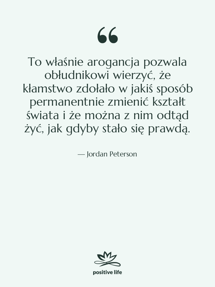 Cytat: Jordan Peterson - To właśnie arogancja pozwala obłudnikowi…