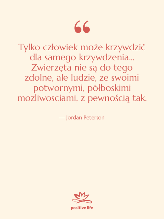 Cytat: Jordan Peterson - Tylko człowiek może krzywdzić dla…