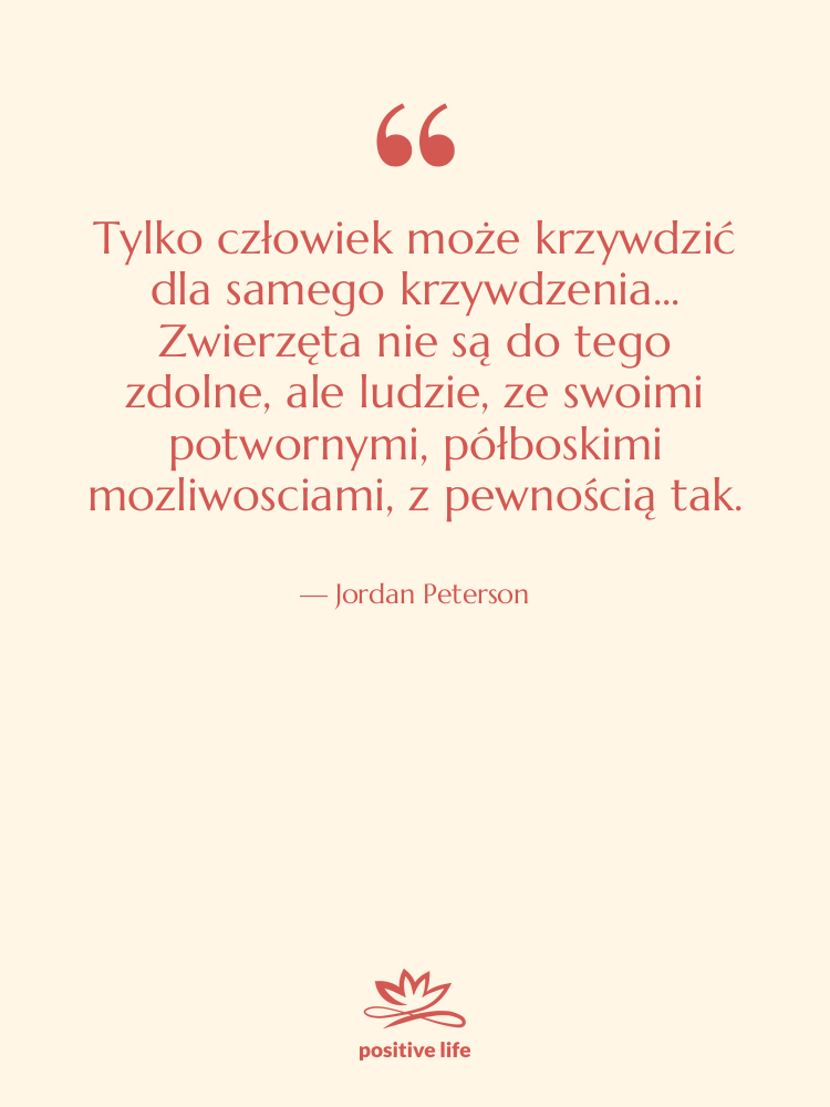 Cytat: Jordan Peterson - Tylko człowiek może krzywdzić dla…