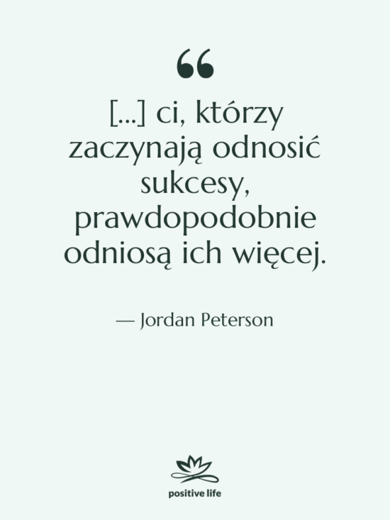 Cytat: Jordan Peterson - [...] ci, którzy zaczynają odnosić…