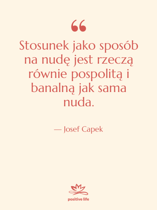Cytat: Josef Capek - Stosunek jako sposób na nudę…