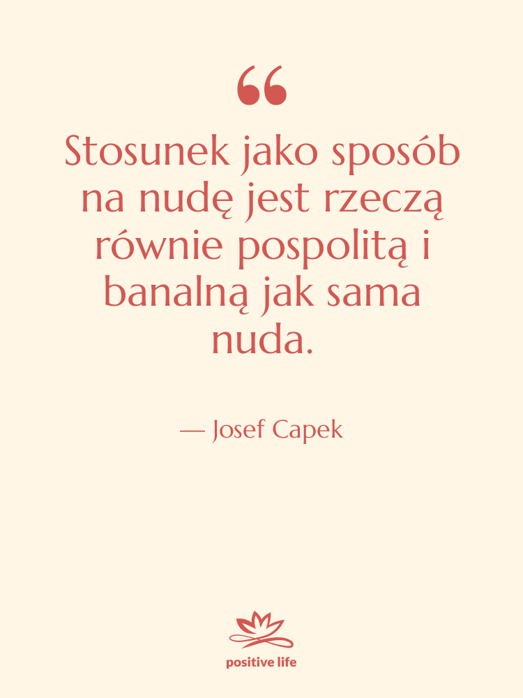Cytat: Josef Capek - Stosunek jako sposób na nudę…