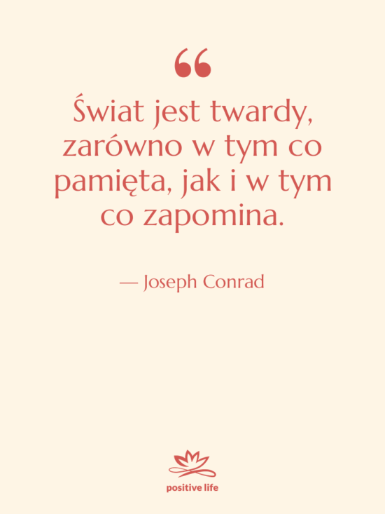 Cytat: Joseph Conrad - Świat jest twardy, zarówno w…
