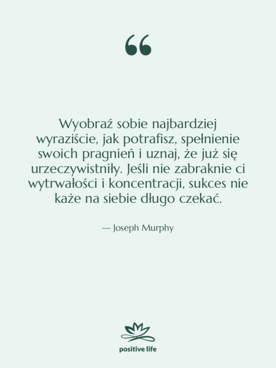 Cytat: Joseph Murphy - Wyobraź sobie najbardziej wyraziście, jak…