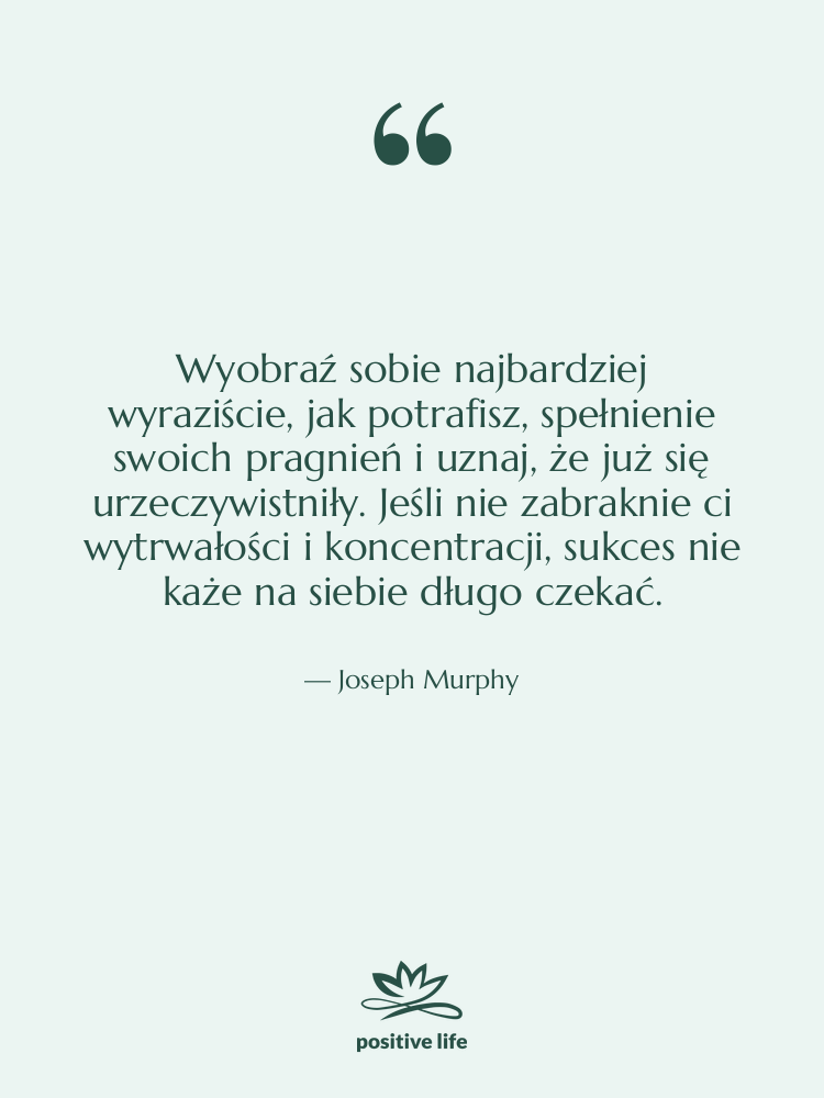 Cytat: Joseph Murphy - Wyobraź sobie najbardziej wyraziście, jak…