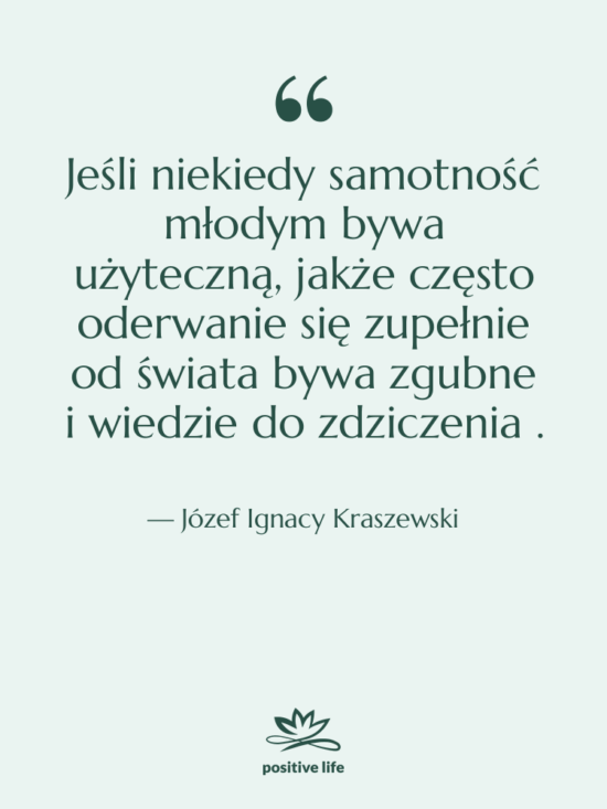 Cytat: Józef Ignacy Kraszewski - Jeśli niekiedy samotność młodym bywa…