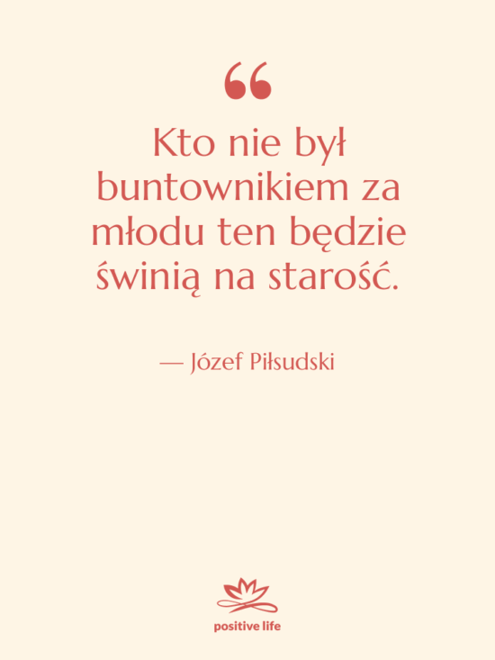 Cytat: Józef Piłsudski - Kto nie był buntownikiem za…