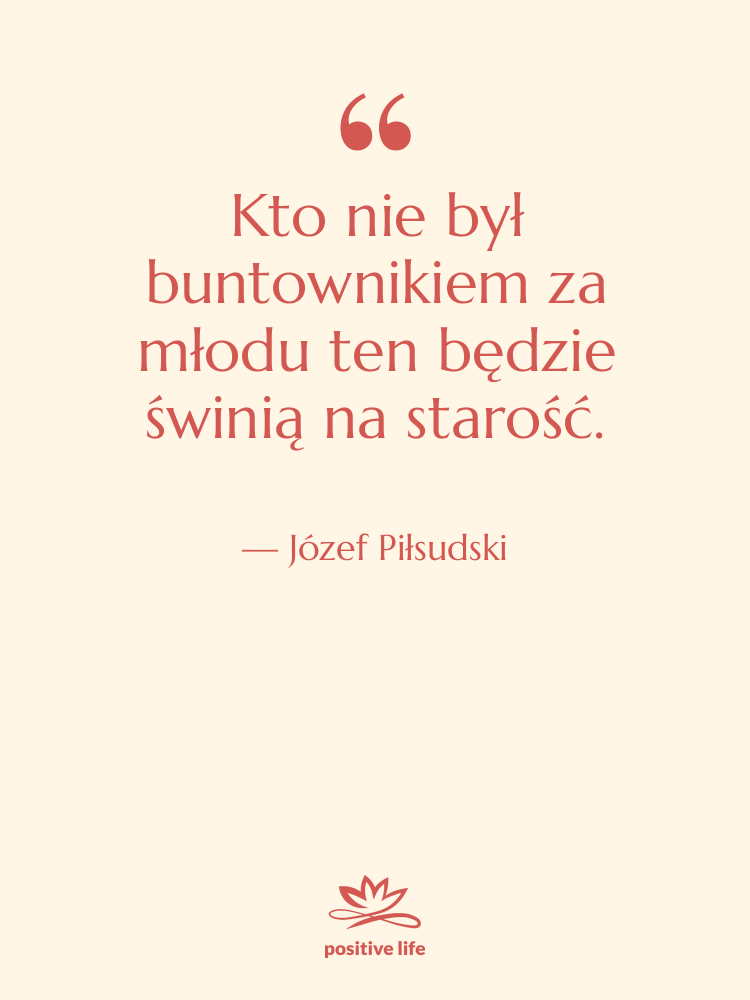 Cytat: Józef Piłsudski - Kto nie był buntownikiem za…