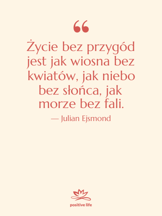Cytat: Julian Ejsmond - Życie bez przygód jest jak…