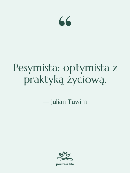 Cytat: Julian Tuwim - Pesymista: optymista z praktyką życiową.
