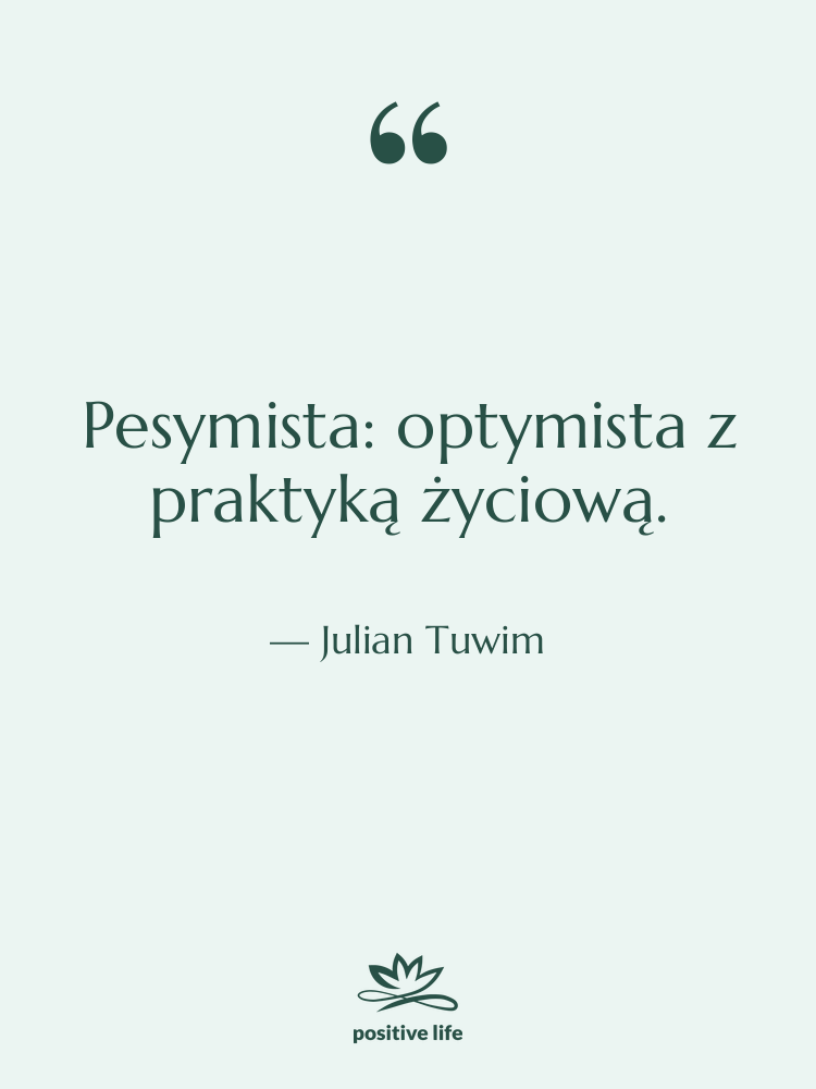 Cytat: Julian Tuwim - Pesymista: optymista z praktyką życiową.