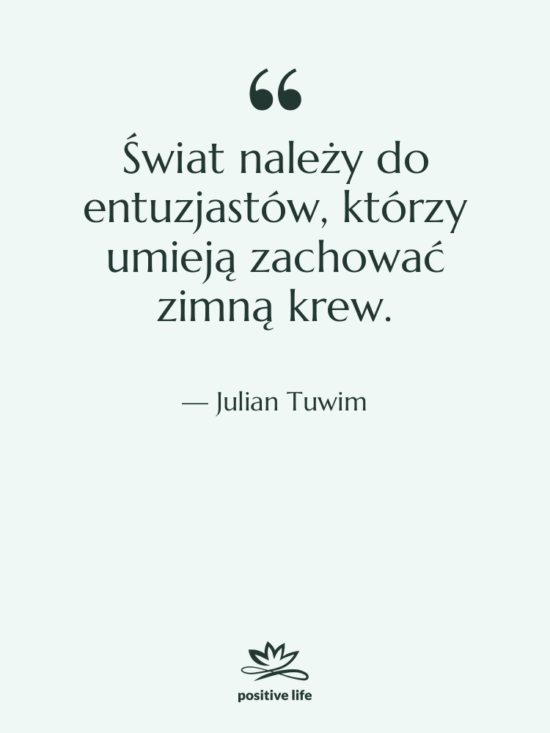 Cytat: Julian Tuwim - Świat należy do entuzjastów, którzy…