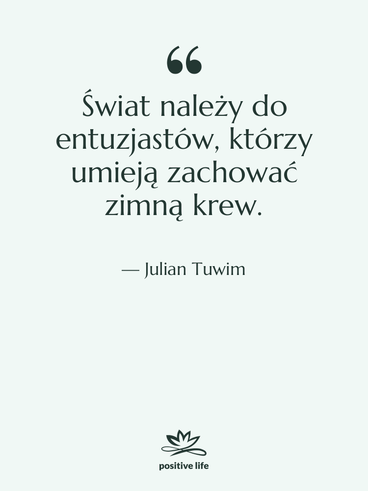 Cytat: Julian Tuwim - Świat należy do entuzjastów, którzy…