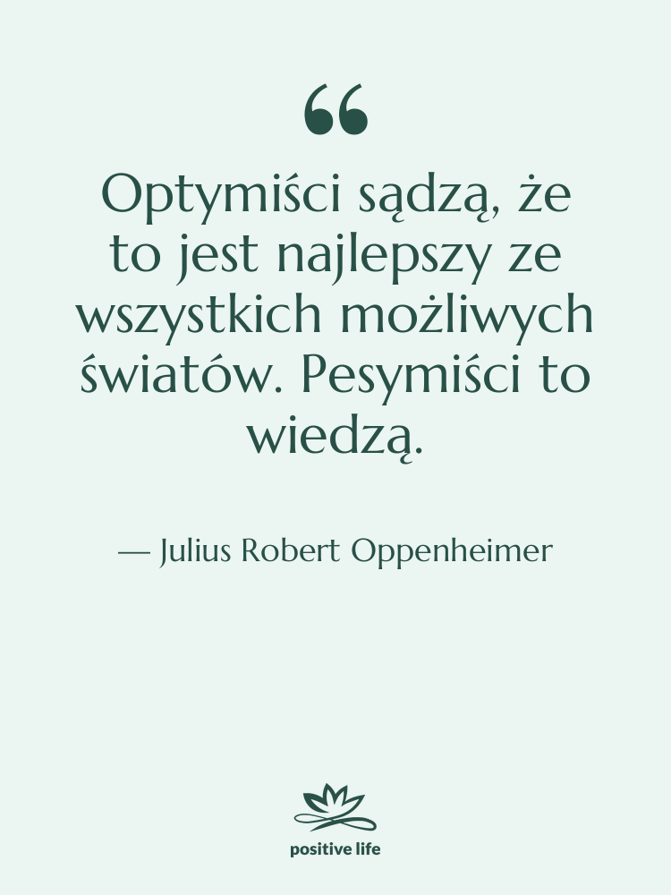 Cytat: Julius Robert Oppenheimer - Optymiści sądzą, że to jest…