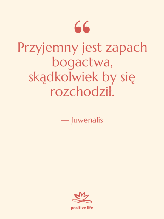Cytat: Juwenalis - Przyjemny jest zapach bogactwa, skądkolwiek…