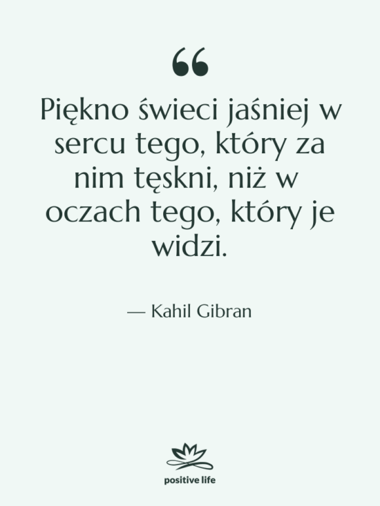 Cytat: Kahil Gibran - Piękno świeci jaśniej w sercu…