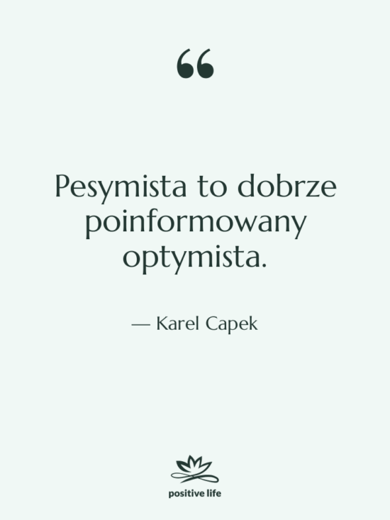 Cytat: Karel Capek - Pesymista to dobrze poinformowany optymista.