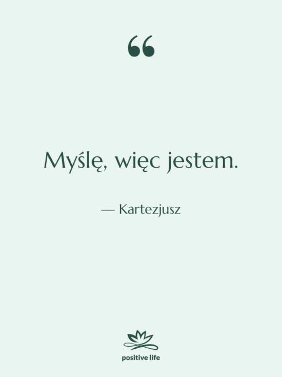 Cytat: Kartezjusz - Myślę, więc jestem.