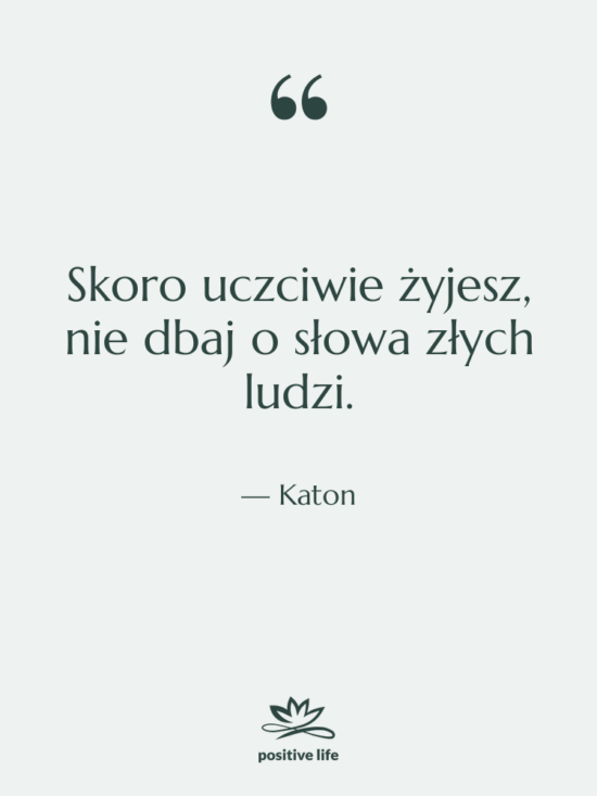 Cytat: Katon - Skoro uczciwie żyjesz, nie dbaj…