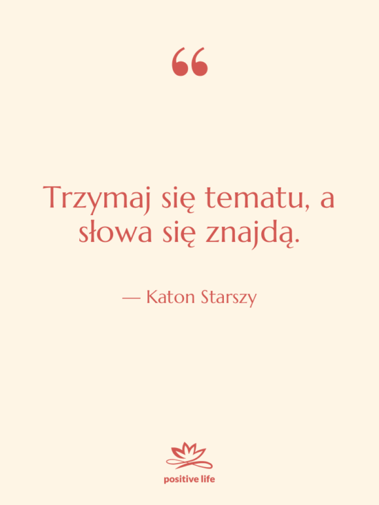 Cytat: Katon Starszy - Trzymaj się tematu, a słowa…