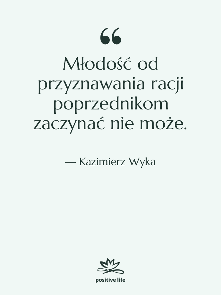 Cytat: Kazimierz Wyka - Młodość od przyznawania racji poprzednikom…