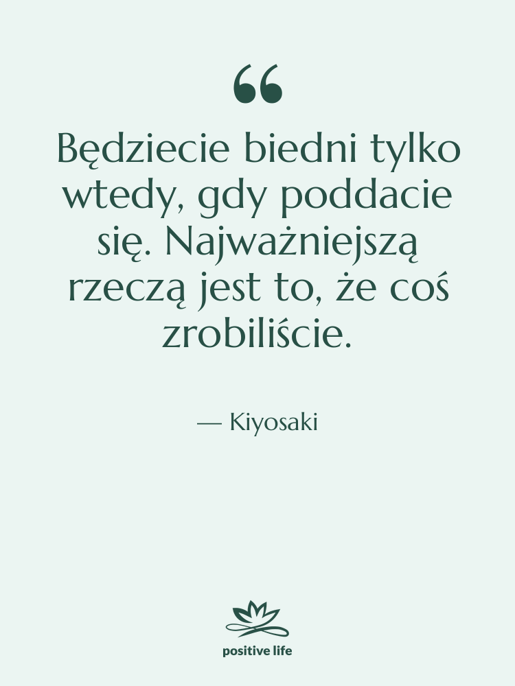 Cytat: Kiyosaki - Będziecie biedni tylko wtedy, gdy…