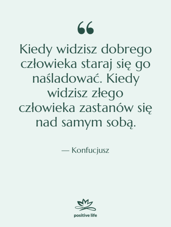 Cytat: Konfucjusz - Kiedy widzisz dobrego człowieka staraj…
