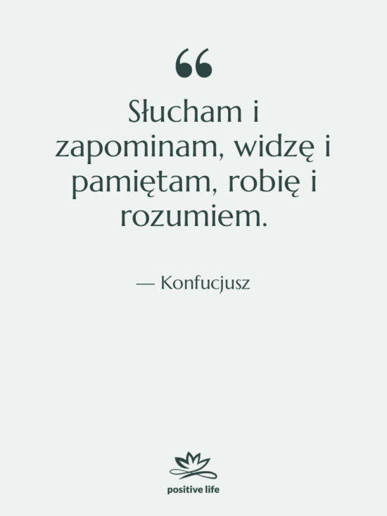 Cytat: Konfucjusz - Słucham i zapominam, widzę i…