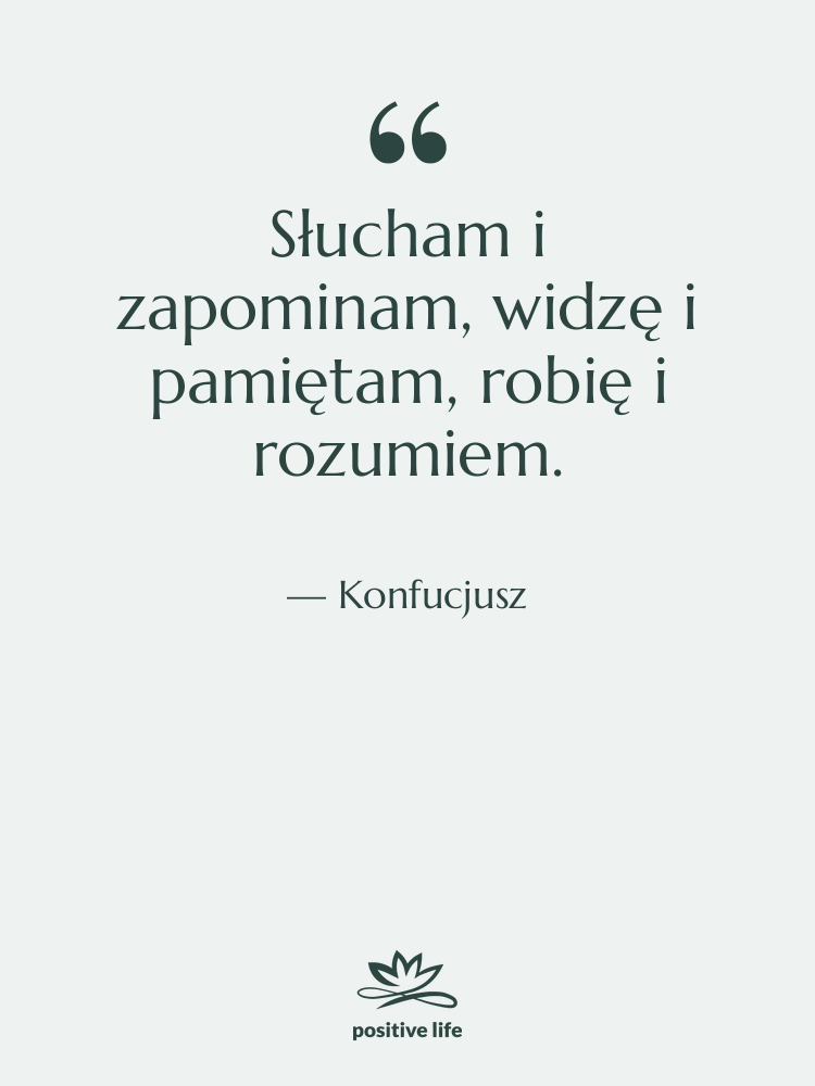 Cytat: Konfucjusz - Słucham i zapominam, widzę i…