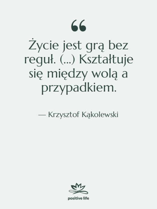 Cytat: Krzysztof Kąkolewski - Życie jest grą bez reguł.…