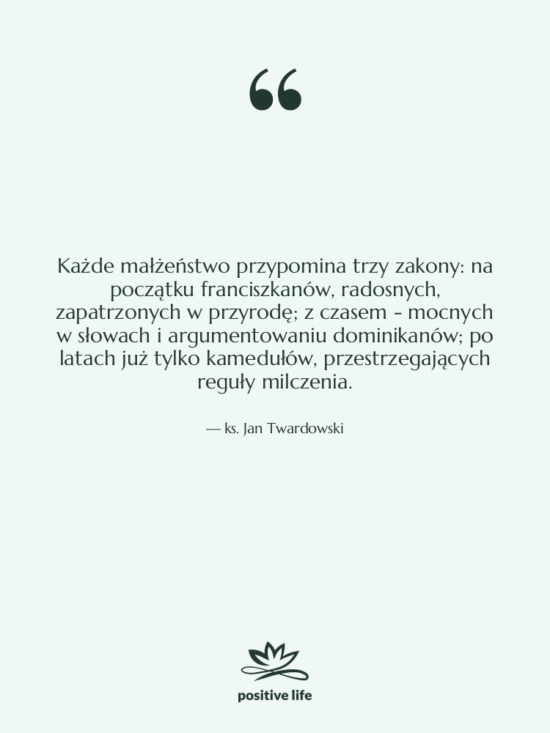 Cytat: ks. Jan Twardowski - Każde małżeństwo przypomina trzy zakony:…