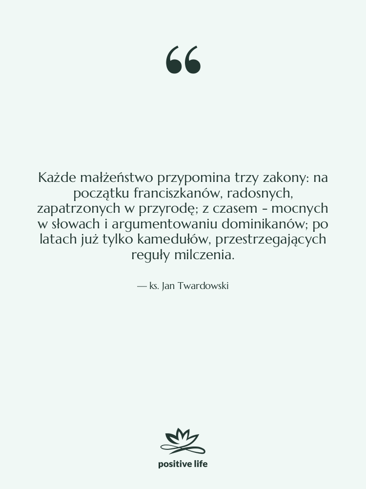 Cytat: ks. Jan Twardowski - Każde małżeństwo przypomina trzy zakony:…