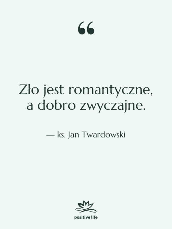 Cytat: ks. Jan Twardowski - Zło jest romantyczne, a dobro…
