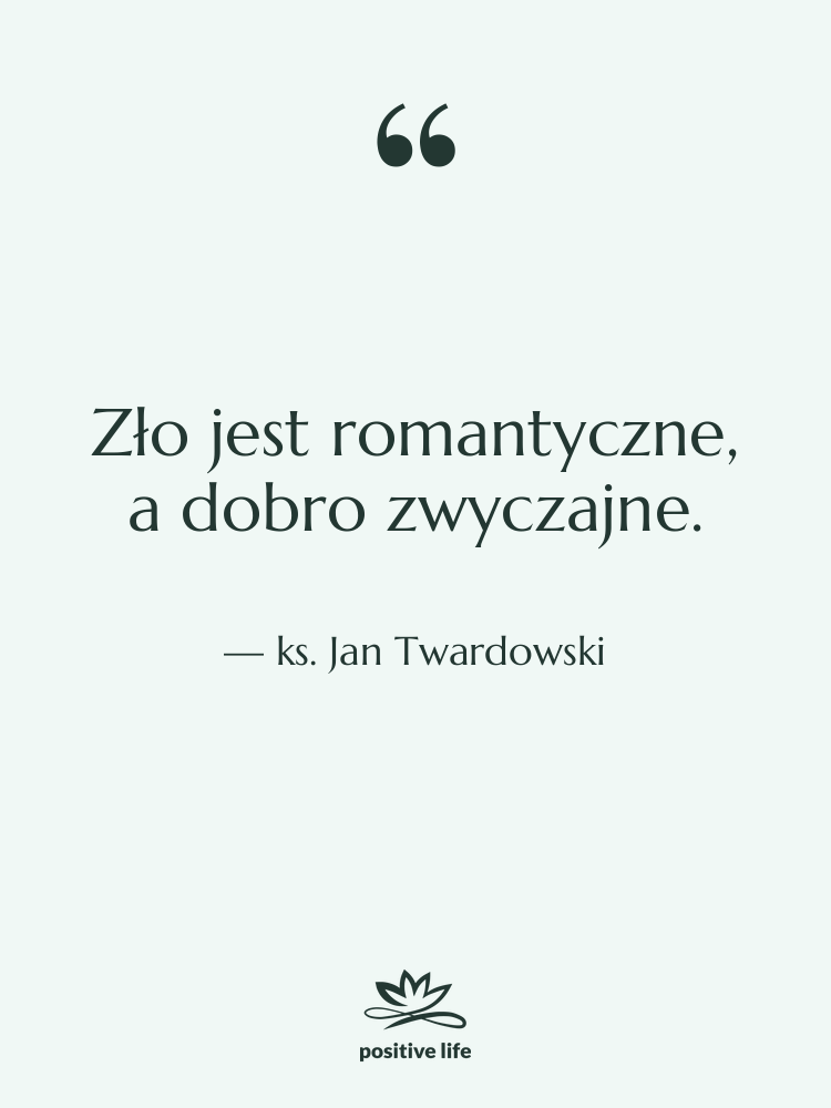 Cytat: ks. Jan Twardowski - Zło jest romantyczne, a dobro…