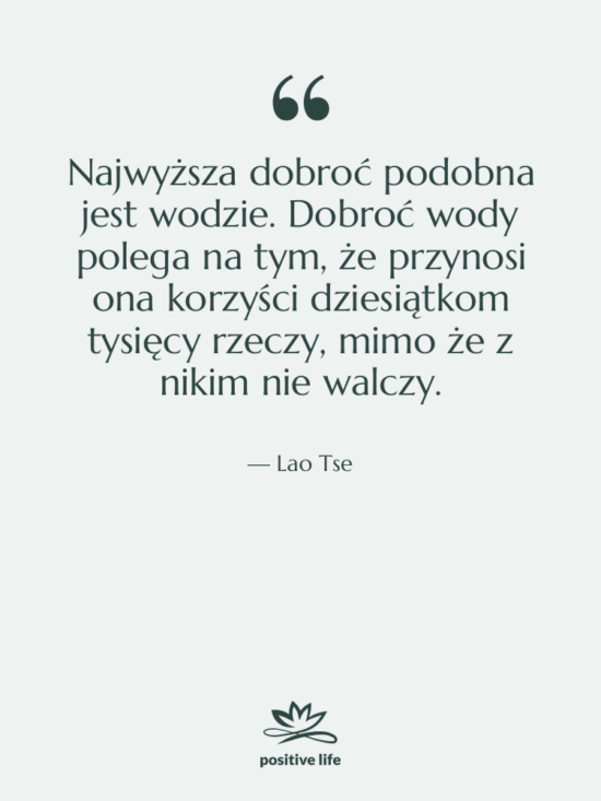 Cytat: Lao Tse - Najwyższa dobroć podobna jest wodzie.…