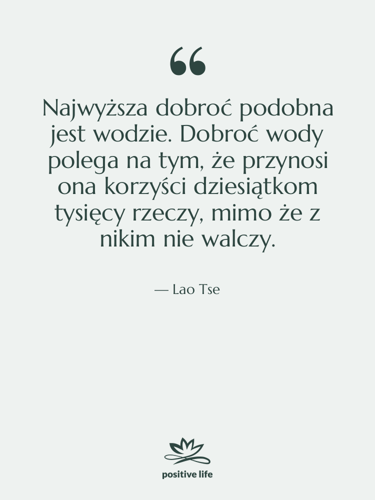 Cytat: Lao Tse - Najwyższa dobroć podobna jest wodzie.…